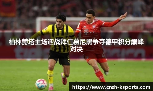 柏林赫塔主场迎战拜仁慕尼黑争夺德甲积分巅峰对决